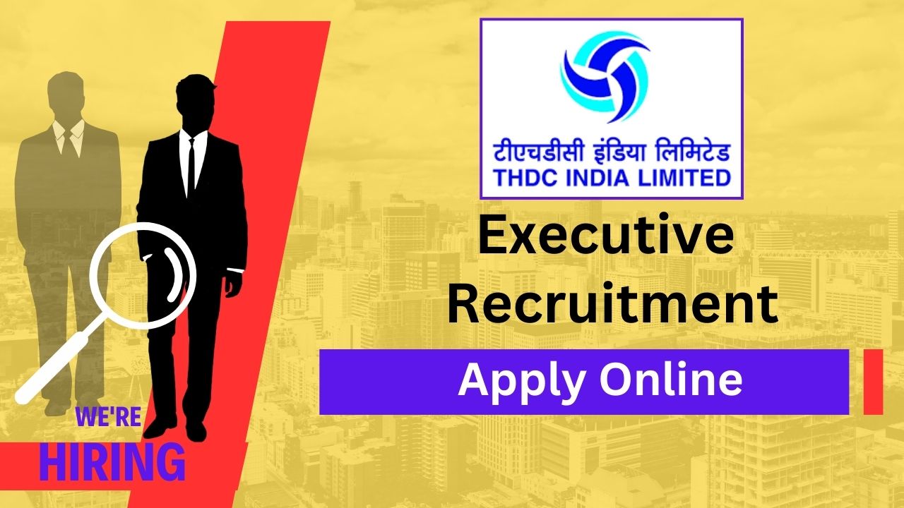 THDC Limited Executive Recruitment 2024 के तहत 55 पदों के लिए भर्तियां शुरू